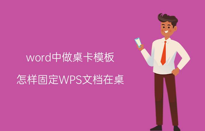 word中做桌卡模板 怎样固定WPS文档在桌？